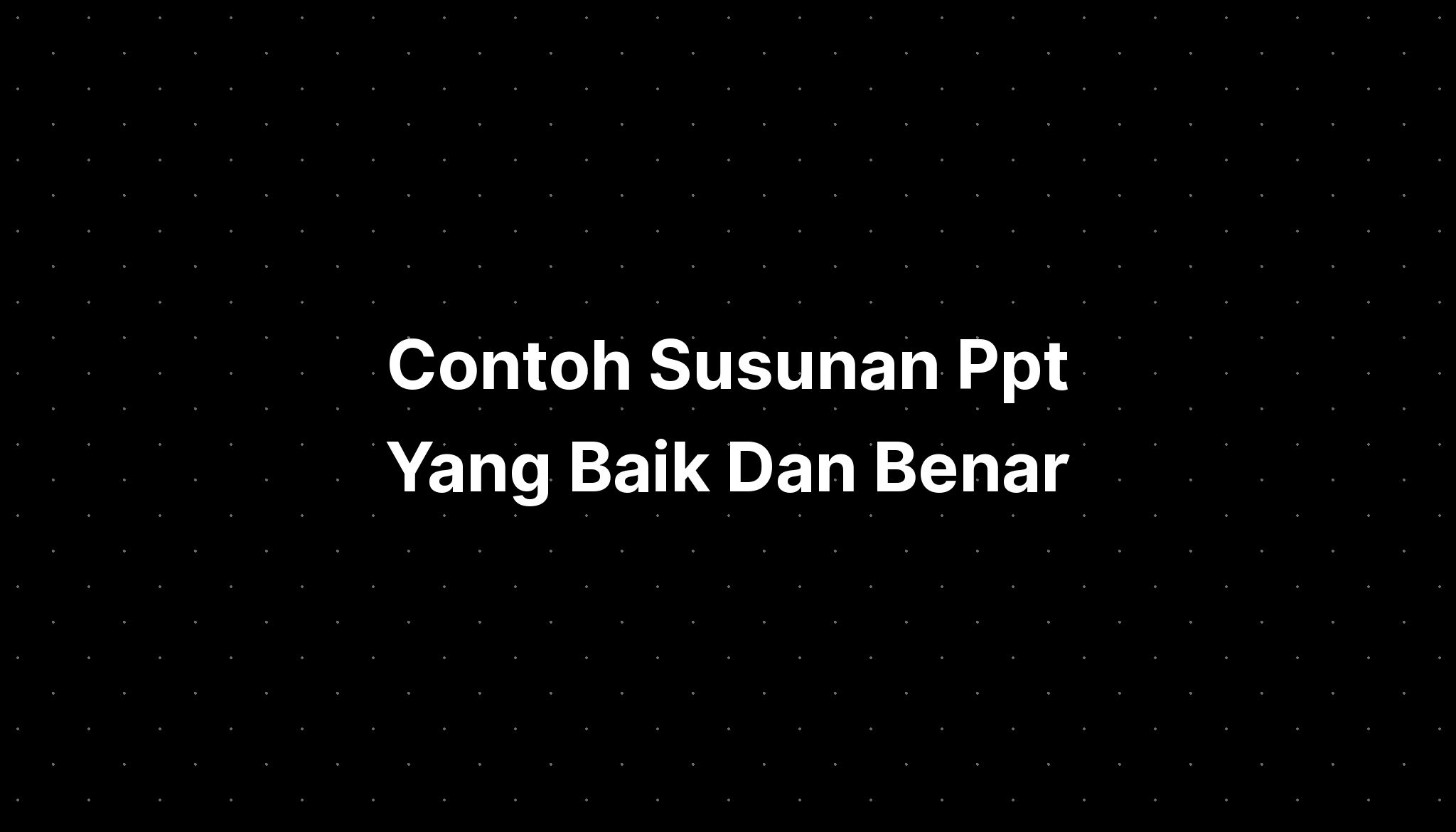 Contoh Susunan Ppt Yang Baik Dan Benar - IMAGESEE